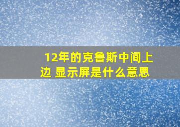 12年的克鲁斯中间上边 显示屏是什么意思